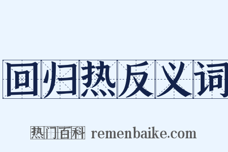 回归热反义词是什么意思的图片